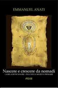 Nascere e crescere da nomadi. La relazione madre-figli nelle società primarie - Emmanuel Anati - Libro Atelier 2012, Saggi | Libraccio.it