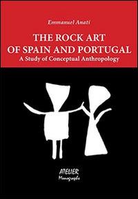 The rock art of Spain and Portugal. A study of conceptual anthropology - Emmanuel Anati - Libro Atelier 2014, Monographs | Libraccio.it