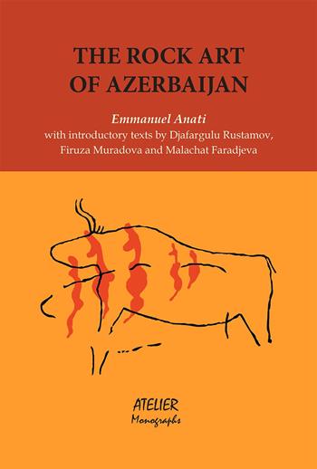 The rock art of Azerbaijan with introductory texts by Djafargulu Rustamov, Firuza Muradona and Malahat Faradjeva - Emmanuel Anati - Libro Atelier 2015, Monographs | Libraccio.it