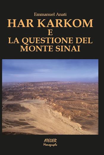 Har Karkom e la questione del Monte Sinai - Emmanuel Anati - Libro Atelier 2016 | Libraccio.it