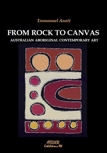 From Rock to Canvas. Australian aboriginal contemporary art - Emmanuel Anati - Libro Atelier 2017 | Libraccio.it