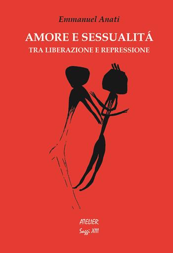 Amore e sessualità. Tra liberazione e repressione - Emmanuel Anati - Libro Atelier 2018, Saggi | Libraccio.it
