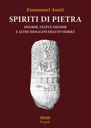 Spiriti di pietra. Menhir, statue menhir e altre immagini dell'invisibile - Emmanuel Anati - Libro Atelier 2022 | Libraccio.it