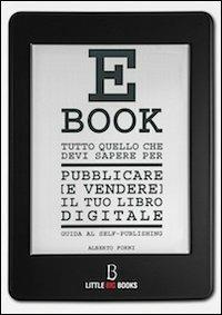Tutto quello che devi sapere per pubblicare (e vendere) il tuo e-book. Guida al self-publishing - Alberto Forni - Libro Little Big Books 2013 | Libraccio.it