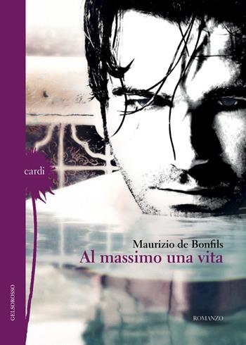 Al massimo una vita - Maurizio De Bonfils - Libro Gelsorosso 2014, Cardi | Libraccio.it