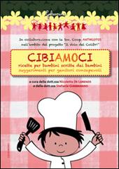 Cibiamoci. Ricette per bambini scritte dai bambini. Suggerimenti per genitori consapevoli