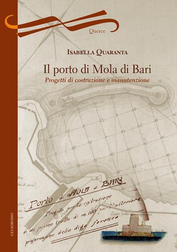 Il porto di Mola di Bari. Progetti di costruzione e manutenzione - Isabella Quaranta - Libro Gelsorosso 2015, Querce | Libraccio.it