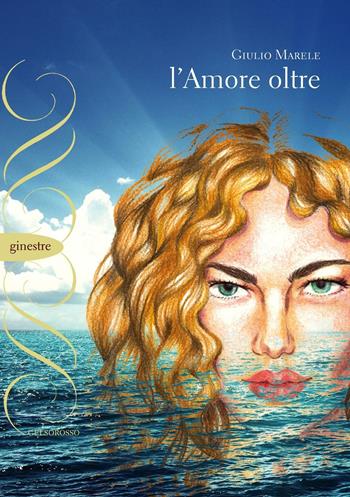 L' amore oltre - Giulio Marele - Libro Gelsorosso 2016, Ginestre | Libraccio.it