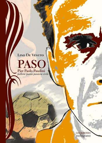 Paso. Pier Paolo Pasolini, pallone, poesia, passione civile - Lino De Venuto - Libro Gelsorosso 2016, Melograno | Libraccio.it