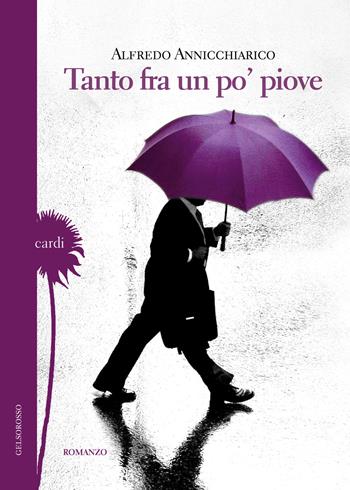 Tanto fra un po' piove - Alfredo Annicchiarico - Libro Gelsorosso 2017, Cardi | Libraccio.it