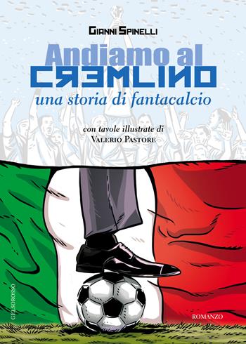 Andiamo al Cremlino. Una storia di fantacalcio - Gianni Spinelli - Libro Gelsorosso 2018, Fuori collana | Libraccio.it