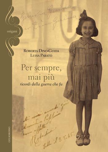 Per sempre, mai più. Ricordi della guerra che fu - Roberta Dino-Guida, Luisa Parato - Libro Gelsorosso 2019, Origani | Libraccio.it