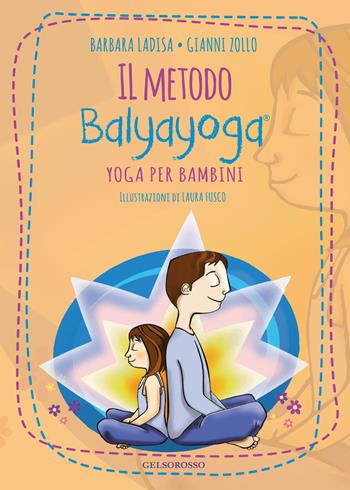Il metodo Balyayoga. Yoga per bambini - Barbara Ladisa, Gianni Zollo - Libro Gelsorosso 2019, Fuori collana | Libraccio.it