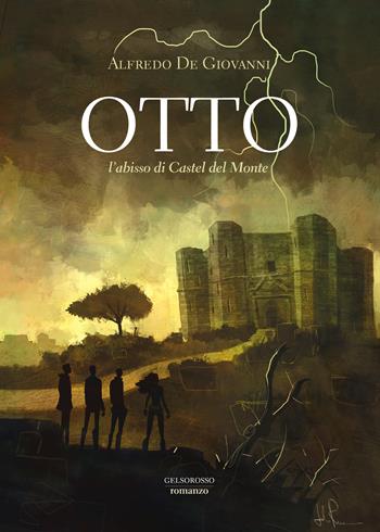 Otto. L'abisso di Castel del Monte - Alfredo De Giovanni - Libro Gelsorosso 2018, Fuori collana | Libraccio.it