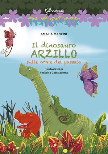 Il dinosauro arzillo sulle orme del passato - Amalia Mancini - Libro Gelsorosso 2019, Gelsomini | Libraccio.it