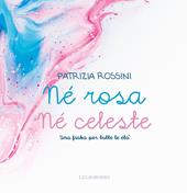 Né rosa né celeste. Una fiaba per tutte le età