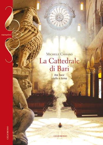 La cattedrale di Bari. Tra luce cielo e terra - Michele Cassano - Libro Gelsorosso 2020, Rosmarini | Libraccio.it