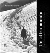 Un altro mondo. Fotografie di luoghi e personaggi delle Orobie e dell'Alto Adige. Ediz. illustrata