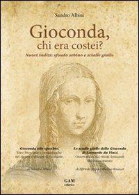 Gioconda, chi era costei? Nuovi indizi: sfondo sebino e scialle giallo - Sandrino Albini, Elfriede R. Knauer - Libro Gam Editrice 2013 | Libraccio.it