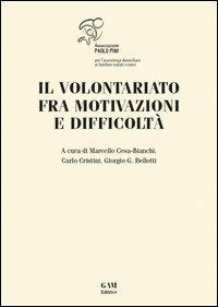 Il volontariato fra motivazioni e difficoltà - Marcello Cesa-Bianchi, Carlo Cristini, Giorgio G. Bellotti - Libro Gam Editrice 2013 | Libraccio.it