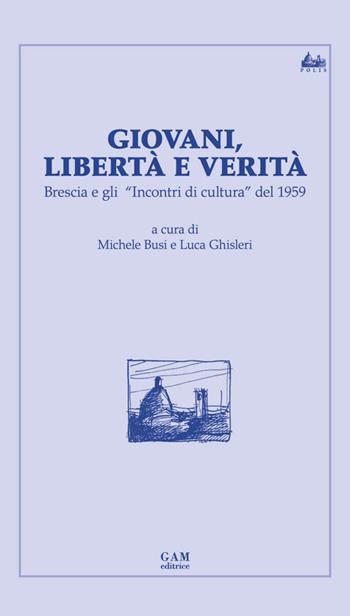 Giovani, libertà e verità. Brescia e gli «Incontri di cultura» del 1959  - Libro Gam Editrice 2014 | Libraccio.it