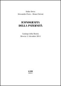 Iconografia della paternità - Dafne Drera, Alessandro Porro, Bruno Falconi - Libro Gam Editrice 2014 | Libraccio.it