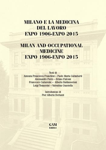 Milano e la medicina del lavoro Expo 1906-Expo 2015. Ediz. italiana e inglese - Alessandro Porro, Antonia F. Franchini, Bruno Falconi - Libro Gam Editrice 2015 | Libraccio.it