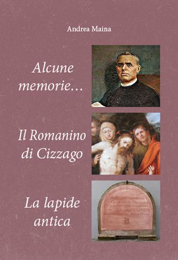 Alcune memorie-Il romanino di Cizzago-La lapide antica - Andrea Maina - Libro Gam Editrice 2015 | Libraccio.it