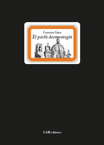 Èl parlà destmentegàt. Cento modi di dire bresciani ormai perduti - Costanzo Gatta - Libro Gam Editrice 2016, I Lugarì | Libraccio.it