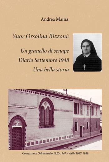 Suor Orsolina Bizzoni: un granello di senape. Diario Settembre 1948. Una bella storia - Andrea Maina - Libro Gam Editrice 2016 | Libraccio.it