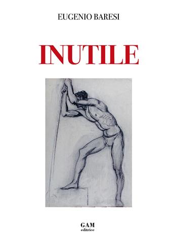 Inutile - Eugenio Baresi - Libro Gam Editrice 2017 | Libraccio.it