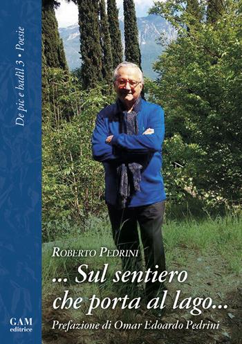 ... Sul sentiero che porta al lago... - Roberto Pedrini - Libro Gam Editrice 2018, De pic e badìl | Libraccio.it