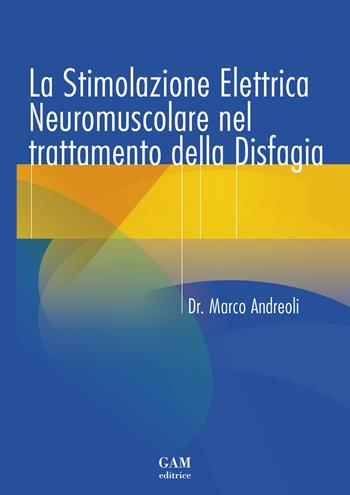 La stimolazione elettrica neuromuscolare nel trattamento della disfagia - Marco Andreoli - Libro Gam Editrice 2018 | Libraccio.it