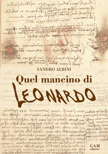 Quel mancino di Leonardo - Sandrino Albini - Libro Gam Editrice 2018 | Libraccio.it