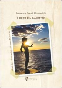 I giorni del salmastro - Francesca Bonelli Morescalchi - Libro Edizioni Saecula 2014, La vita nel tempo | Libraccio.it