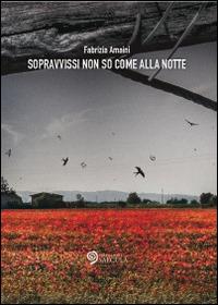 Sopravvissi non so come alla notte - Fabrizia Amaini - Libro Edizioni Saecula 2014, Il racconto nel tempo | Libraccio.it