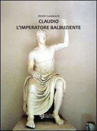 Claudio l'imperatore balbuziente - Dimitri Landeschi - Libro Edizioni Saecula 2014, Il tempo nel tempo | Libraccio.it
