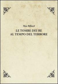 Le tombe dei re al tempo del terrore - Max Billard - Libro Edizioni Saecula 2014, Il tempo ritrovato | Libraccio.it