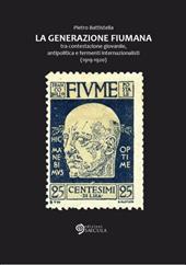 Generazione fiumana. Tra contestazione giovanile, antipolitica e fermenti internazionalisti (1919-1920)