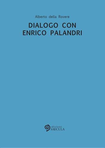 Dialogo con Enrico Palandri - Alberto Della Rovere - Libro Edizioni Saecula 2015 | Libraccio.it