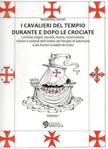 I Cavalieri del Tempio durante e dopo le crociate. Lontane origini, nascita, morte, resurrezione, misteri e simboli dell'Ordine del Tempio di Salomone.... Vol. 1 - Beniamino Ferrari - Libro Edizioni Saecula 2016, Il tempo nel tempo | Libraccio.it