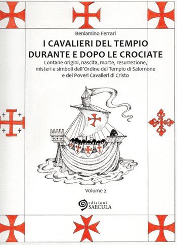 I Cavalieri del Tempio durante e dopo le crociate. Lontane origini, nascita, morte, resurrezione, misteri e simboli dell'Ordine del Tempio di Salomone.... Vol. 2 - Beniamino Ferrari - Libro Edizioni Saecula 2016, Il tempo nel tempo | Libraccio.it