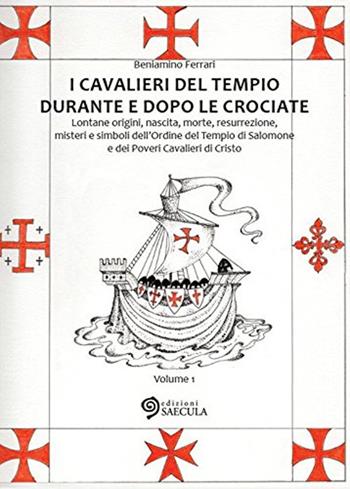 I Cavalieri del Tempio durante e dopo le crociate. Lontane origini, nascita, morte, resurrezione, misteri e simboli dell'Ordine del Tempio di Salomone... vol. 1-2 - Beniamino Ferrari - Libro Edizioni Saecula 2016, Il tempo nel tempo | Libraccio.it