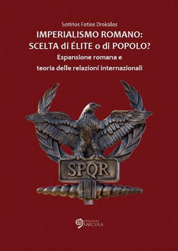 Imperialismo romano. Scelta di élite o di popolo? Espansione romana e teoria delle relazioni internazionali - Sotirios Fotios Drokalos - Libro Edizioni Saecula 2015, Il tempo nel tempo | Libraccio.it