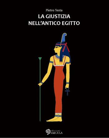 La giustizia nell'Antico Egitto - Pietro Testa - Libro Edizioni Saecula 2017, Il tempo nel tempo | Libraccio.it
