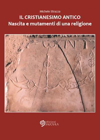 Il cristianesimo antico. Nascita e mutamenti di una religione - Michele Strazza - Libro Edizioni Saecula 2018, Il tempo nel tempo | Libraccio.it
