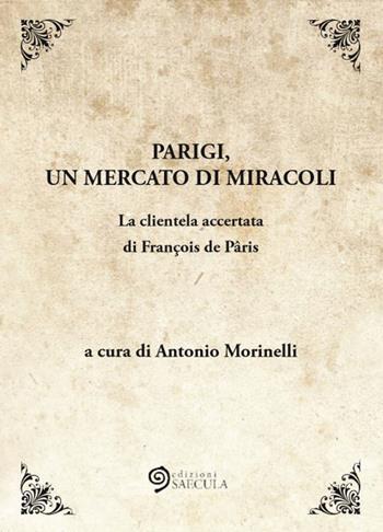 Parigi, un mercato di miracoli. La clientela accertata di François de Pâris  - Libro Edizioni Saecula 2018 | Libraccio.it