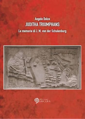 Juditha Triumphans. Le memorie di J.M. von der Schulenburg - Angelo Dolce - Libro Edizioni Saecula 2018, Il racconto nel tempo | Libraccio.it