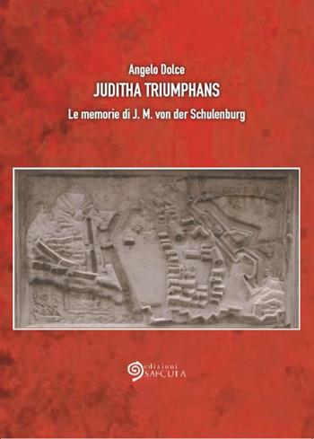 Juditha Triumphans. Le memorie di J.M. von der Schulenburg - Angelo Dolce - Libro Edizioni Saecula 2018, Il racconto nel tempo | Libraccio.it