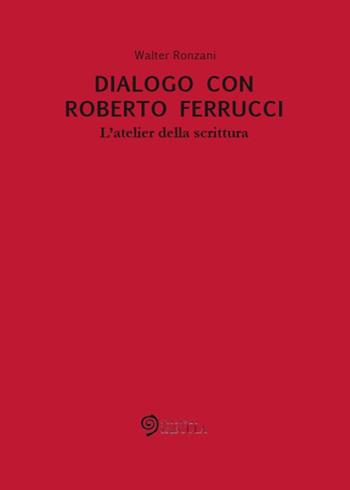 Dialogo con Roberto Ferrucci. L'atelier della scrittura - Walter Ronzani - Libro Edizioni Saecula 2019 | Libraccio.it
